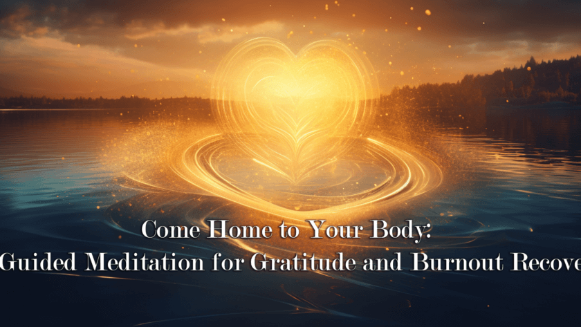 Come Home to Your Body: A Guided Meditation for Gratitude and Burnout Recovery