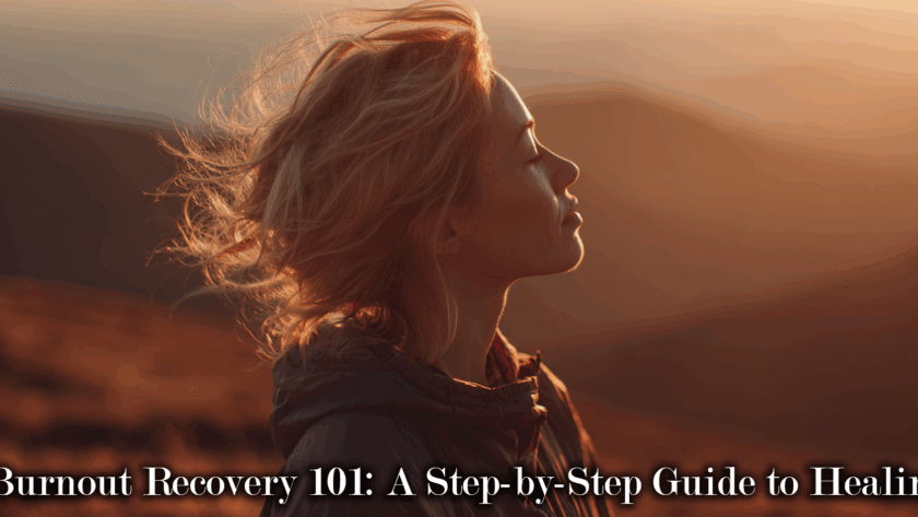 Burnout Recovery 101: A Step-by-Step Guide to Healing