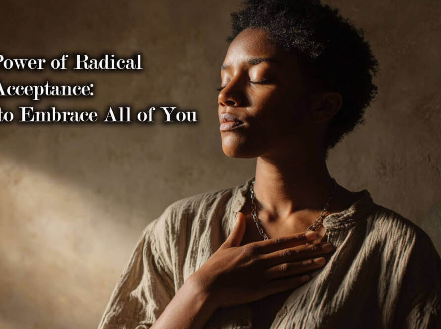 The Power of Radical Self-Acceptance: How to Embrace All of You