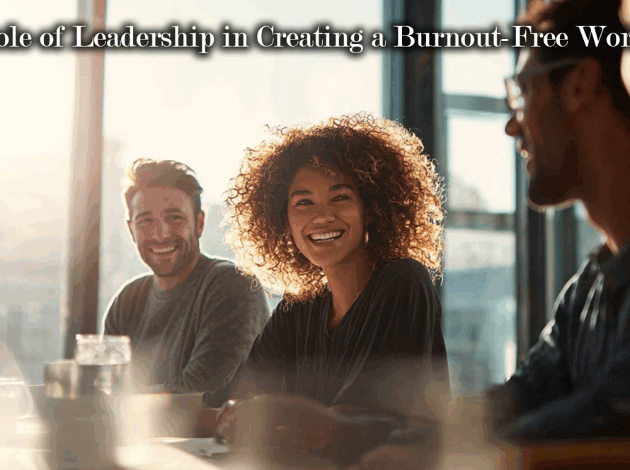 The Role of Leadership in Creating a Burnout-Free Workplace