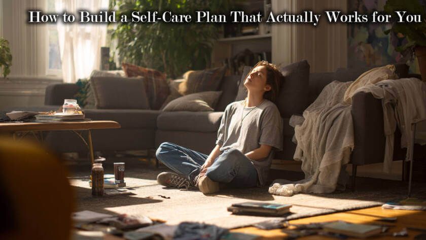 How to Build a Self-Care Plan That Actually Works for You
