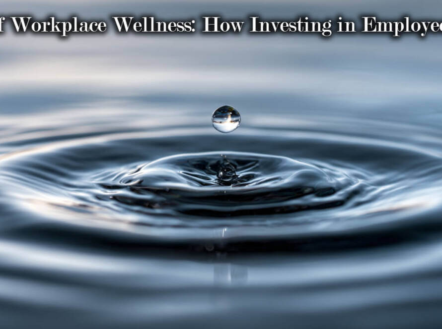 The ROI of Workplace Wellness: How Investing in Employees Pays Off