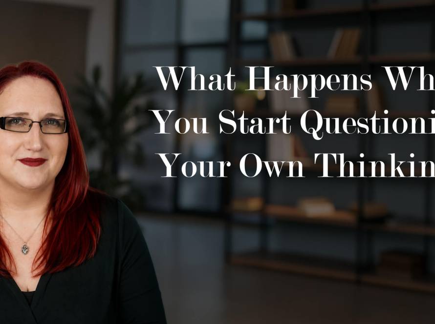 What Happens When You Start Questioning Your Own Thinking?